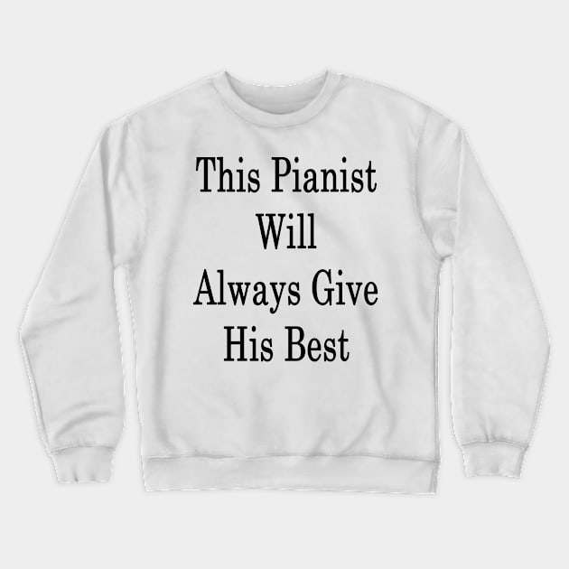 This Pianist Will Always Give His Best Crewneck Sweatshirt by supernova23